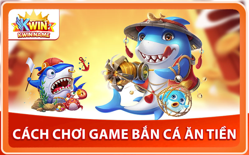 Hướng Dẫn Chơi Game Bắn Cá Ăn Tiền